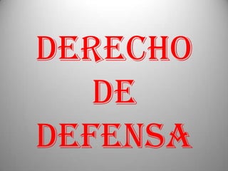DERECHO
   DE
DEFENSA
 