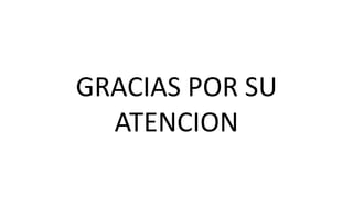 GRACIAS POR SU
ATENCION
 