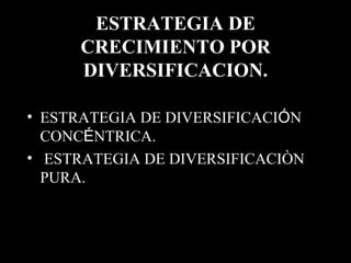 ESTRATEGIA DE CRECIMIENTO POR DIVERSIFICACION. ESTRAT E GIA DE DIVERSIFICACI Ó N CONC É NTRICA. ESTRATEGIA DE DIVERSIFICACIÒN PURA. 