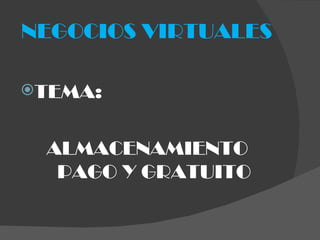NEGOCIOS VIRTUALES TEMA: ALMACENAMIENTO PAGO Y GRATUITO 