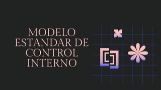 MODELO
ESTANDAR DE
CONTROL
INTERNO
 