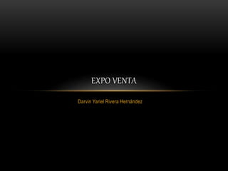 Darvin Yariel Rivera Hernández
EXPO VENTA
 