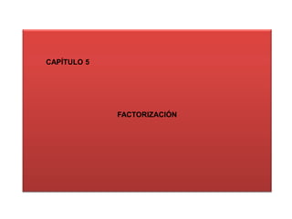CAPÍTULO 5

FACTORIZACIÓN

 