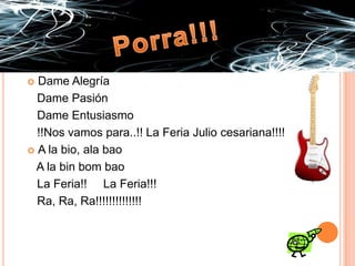Porra!!!Dame Alegría   Dame Pasión    Dame Entusiasmo   !!Nos vamos para..!! La Feria Julio cesariana!!!! A la bio, ala bao   A la bin bom bao   La Feria!!     La Feria!!!   Ra, Ra, Ra!!!!!!!!!!!!!!