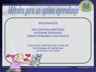 www.themegallery.com Métodos para un optimo aprendizaje INTEGRANTES ANA CRISTINA MARTINEZ KATERINE ESPINOSA GREISI FERNANDA SANTACRUZ FACULTAD CIENCIAS DE LA SALUD PROGRAMA DE MEDICINA UNIVERSIDAD DE NARIÑO 