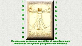 Mecanismos generales que utiliza el organismo para
defenderse de agentes patógenos del ambiente.
 