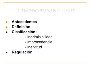  Antecedentes
 Definición
 Clasificación:
- Inadmisibilidad
- Improcedencia
- Ineptitud
 Regulación
 