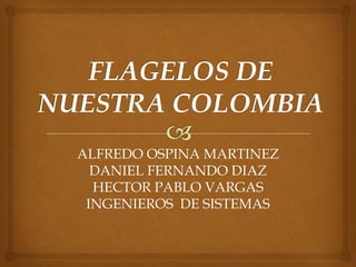 ALFREDO OSPINA MARTINEZ
  DANIEL FERNANDO DIAZ
  HECTOR PABLO VARGAS
 INGENIEROS DE SISTEMAS
 