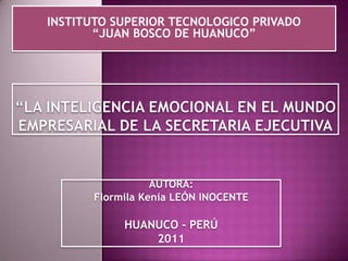 INSTITUTO SUPERIOR TECNOLOGICO PRIVADO
       “JUAN BOSCO DE HUANUCO”




                 AUTORA:
      Flormila Kenia LEÓN INOCENTE

           HUANUCO - PERÚ
               2011
 