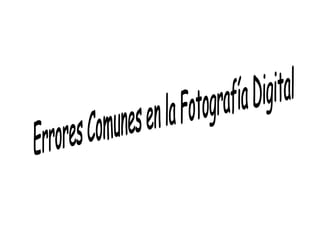 Errores Comunes en la Fotografía Digital  