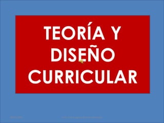 TEORÍA Y
DISEÑO
CURRICULAR
28/01/2015 Prof. José Eugenio Silvestre Montejo
 