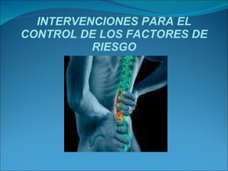 INTERVENCIONES PARA EL CONTROL DE LOS FACTORES DE RIESGO 