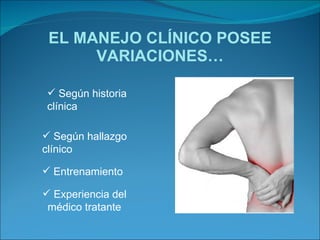 EL MANEJO CLÍNICO POSEE VARIACIONES… Según historia clínica  Según hallazgo clínico Entrenamiento  Experiencia del médico tratante 