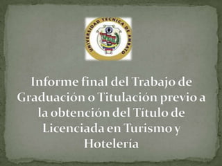 Informe final del Trabajo de Graduación o Titulación previo a la obtención del Título de Licenciada en Turismo y Hotelería 