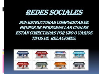 REDES SOCIALES
 Son estructuras compuestas de
  grupos de personas las cuales
están conectadas por uno o varios
       tipos de relaciones.
 
