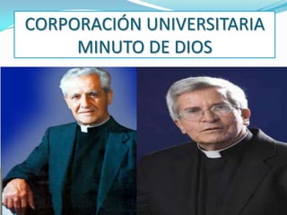 CORPORACIÓN UNIVERSITARIA
     MINUTO DE DIOS
 