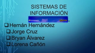 SISTEMAS DE
INFORMACIÓN
INSTITUCIONAL
Hernán Hernández
Jorge Cruz
Bryan Álvarez
Lorena Cañón
 