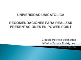 Claudia Patricia Velasquez
Mónica Zapata Rodríguez
DOC: Wilson Moran
 
