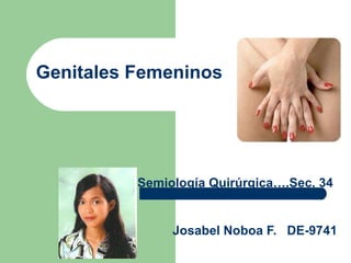 Genitales Femeninos Semiología Quirúrgica….Sec. 34 Josabel Noboa F.  DE-9741 