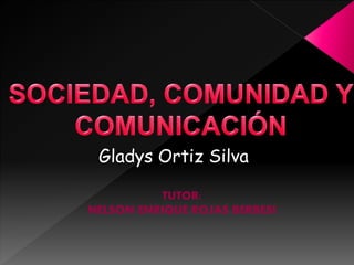 TUTOR:
NELSON ENRIQUE ROJAS BERBESI
Gladys Ortiz Silva
 