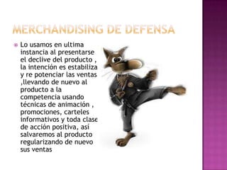    Lo usamos en ultima
    instancia al presentarse
    el declive del producto ,
    la intención es estabilizar
    y re potenciar las ventas
    ,llevando de nuevo al
    producto a la
    competencia usando
    técnicas de animación ,
    promociones, carteles
    informativos y toda clase
    de acción positiva, así
    salvaremos al producto
    regularizando de nuevo
    sus ventas
 