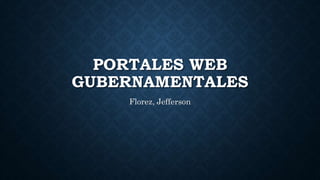 PORTALES WEB
GUBERNAMENTALES
Florez, Jefferson
 