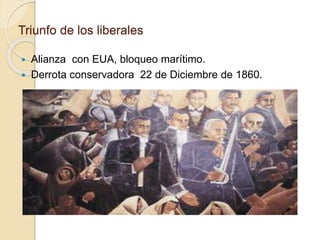 Triunfo de los liberales
 Alianza con EUA, bloqueo marítimo.
 Derrota conservadora 22 de Diciembre de 1860.
 