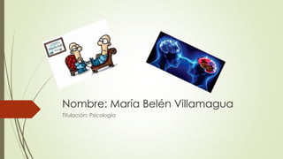 Nombre: María Belén Villamagua
Titulación: Psicología
 