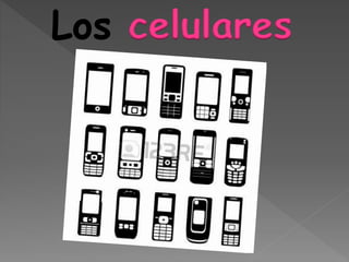 Los celulares
 
