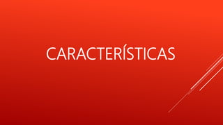 CARACTERÍSTICAS
 