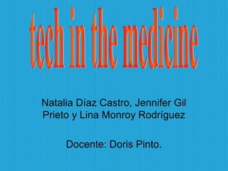 Natalia Díaz Castro, Jennifer Gil
Prieto y Lina Monroy Rodríguez
Docente: Doris Pinto.
 