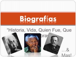 Biografías 
“Historia, Vida, Quien Fue, Que 
Hizo, Obras..” 
…& 
Mas! 
 