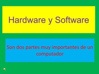 Hardware y Software
Son dos partes muy importantes de un
computador
 