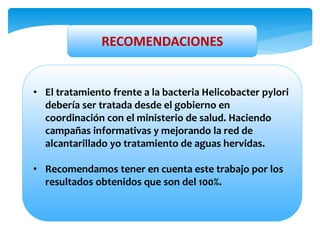 RECOMENDACIONES
• Recomendamos hacer mayor información sobre la
presencia de la bacteria Helicobacter pylori en
pacientes ...