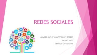 REDES SOCIALES
NOMBRE:SHELSY YULIET TORRES TORRES
GRADO:10-05
TECNICO EN SISTEMAS
 