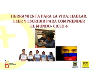 HERRAMIENTA PARA LA VIDA: HABLAR, LEER Y ESCRIBIR PARA COMPRENDER EL MUNDO- CICLO 4 