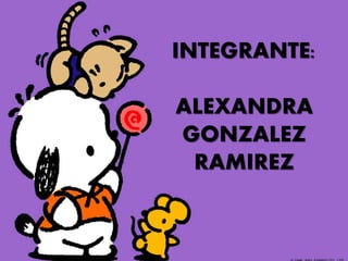 INTEGRANTE: 
ALEXANDRA 
GONZALEZ 
RAMIREZ 
