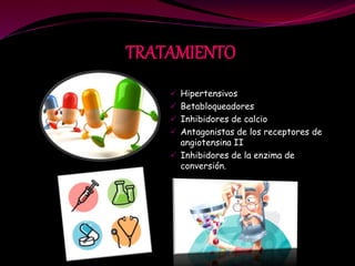 TRATAMIENTO
Hipertensivos
Betabloqueadores
Inhibidores de calcio
Antagonistas de los receptores de
angiotensina II
Inhibidores de la enzima de
conversión.