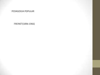 PEDAGOGIA POPULAR




 FREINET(1896-1966)
 