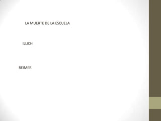 LA MUERTE DE LA ESCUELA




 ILLICH




REIMER
 