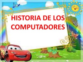 HISTORIA DE LOS
COMPUTADORES
 