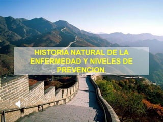 DRA. ROCIO GUILLEN PONCE 1
HISTORIA NATURAL DE LA
ENFERMEDAD Y NIVELES DE
PREVENCION.
 