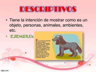 • Tiene la intención de mostrar como es un
objeto, personas, animales, ambientes,
etc.

 