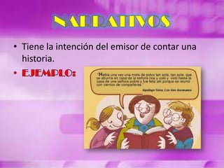 • Tiene la intención del emisor de contar una
historia.

 