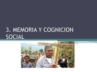 3. MEMORIA Y COGNICION
SOCIAL
 