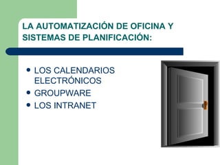 LA AUTOMATIZACIÓN DE OFICINA Y SISTEMAS DE PLANIFICACIÓN:   LOS CALENDARIOS ELECTRÓNICOS  GROUPWARE  LOS INTRANET  
