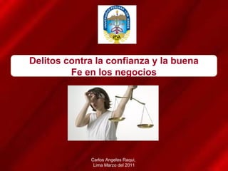 Delitos contra la confianza y la buena Fe en los negocios Carlos Angeles Raqui,  Lima Marzo del 2011 