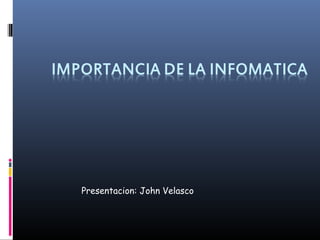 Presentacion: John Velasco

 