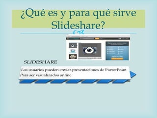 ¿Qué es y para qué sirve
      Slideshare?
          
 