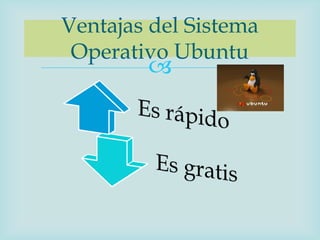Ventajas del Sistema
 Operativo Ubuntu
        
 